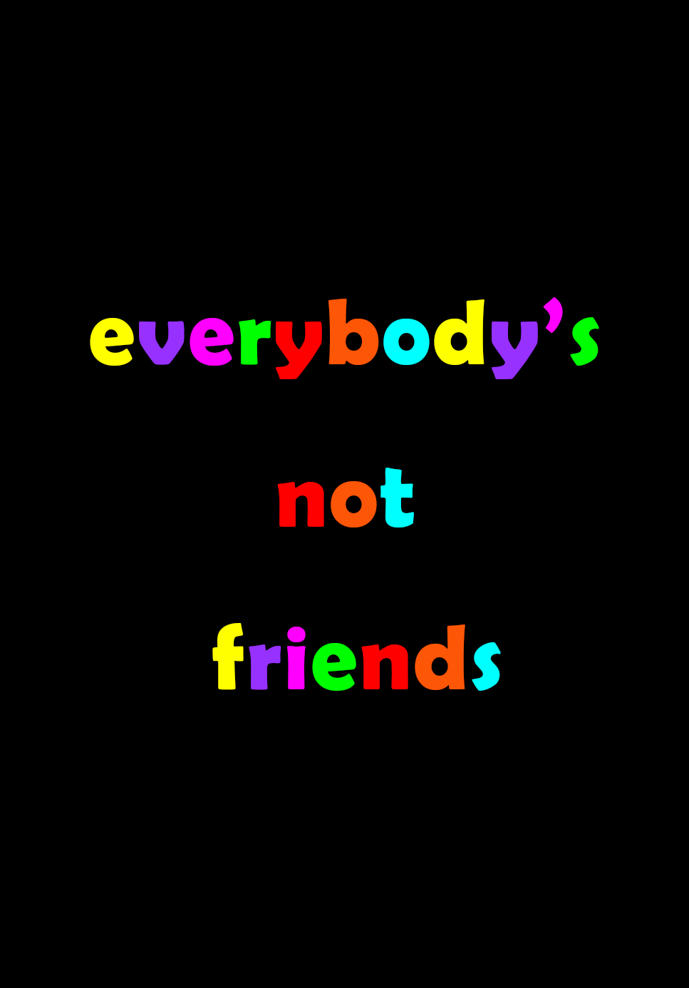 Everybody's Not Friends